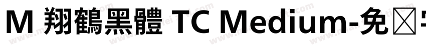 M 翔鶴黑體 TC Medium字体转换